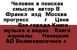 Человек в поисках смысла, автор В. Франкл, изд. Москва “прогресс“, 1990 г. › Цена ­ 500 - Все города Книги, музыка и видео » Книги, журналы   . Ненецкий АО,Великовисочное с.